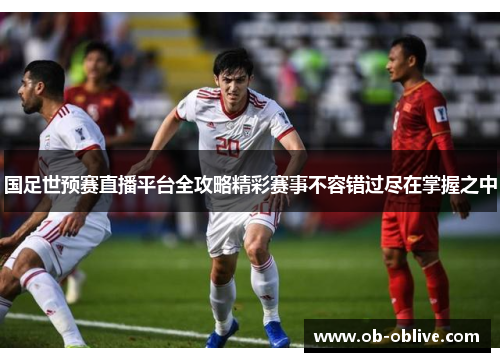 国足世预赛直播平台全攻略精彩赛事不容错过尽在掌握之中