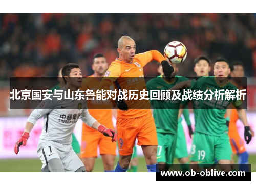 北京国安与山东鲁能对战历史回顾及战绩分析解析