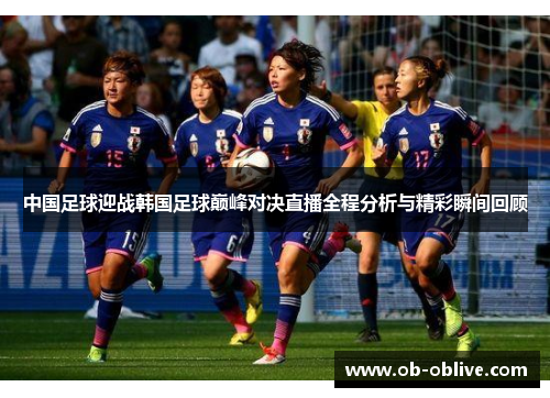 中国足球迎战韩国足球巅峰对决直播全程分析与精彩瞬间回顾