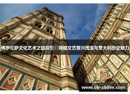 佛罗伦萨文化艺术之旅探索：领略文艺复兴瑰宝与意大利历史魅力