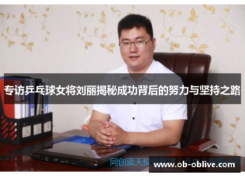 专访乒乓球女将刘丽揭秘成功背后的努力与坚持之路