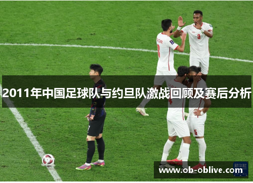 2011年中国足球队与约旦队激战回顾及赛后分析