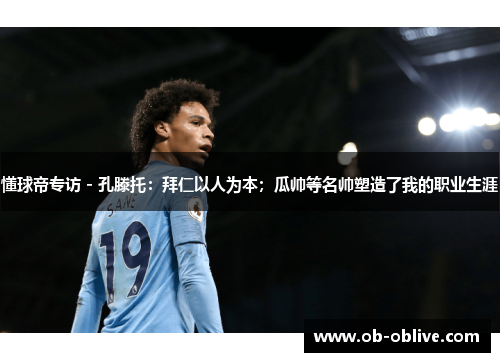 懂球帝专访 - 孔滕托：拜仁以人为本；瓜帅等名帅塑造了我的职业生涯