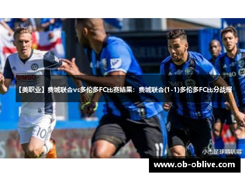 【美职业】费城联合vs多伦多FC比赛结果：费城联合(1-1)多伦多FC比分战报